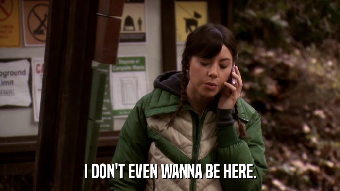 I DON'T EVEN WANNA BE HERE.  