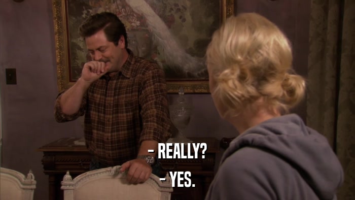- REALLY? - YES. 