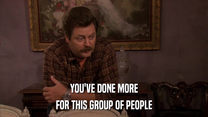 YOU'VE DONE MORE FOR THIS GROUP OF PEOPLE 