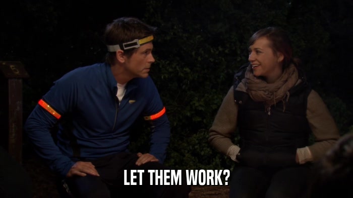 LET THEM WORK?  