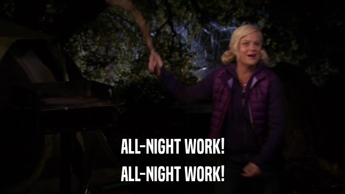 ALL-NIGHT WORK! ALL-NIGHT WORK! 