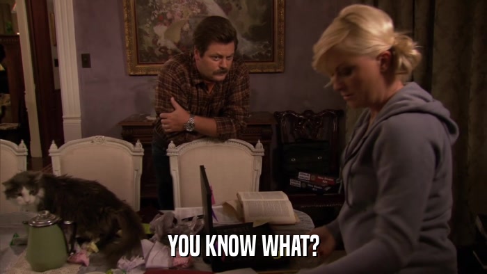 YOU KNOW WHAT?  