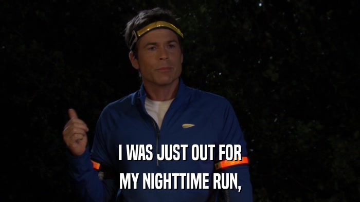 I WAS JUST OUT FOR MY NIGHTTIME RUN, 