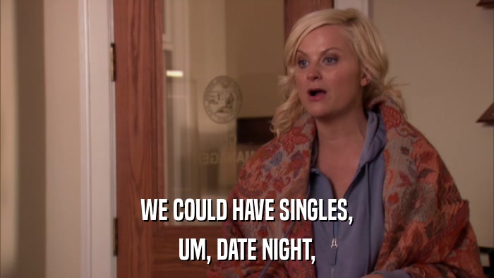 WE COULD HAVE SINGLES, UM, DATE NIGHT, 