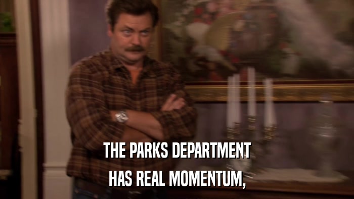 THE PARKS DEPARTMENT HAS REAL MOMENTUM, 