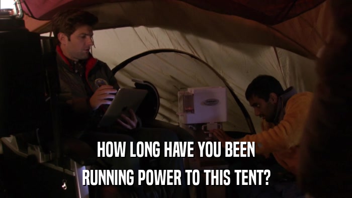 HOW LONG HAVE YOU BEEN RUNNING POWER TO THIS TENT? 