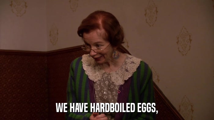 WE HAVE HARDBOILED EGGS,  