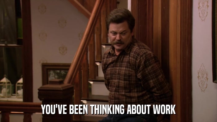 YOU'VE BEEN THINKING ABOUT WORK  