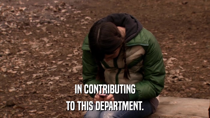 IN CONTRIBUTING TO THIS DEPARTMENT. 