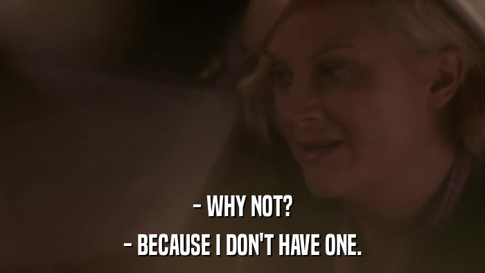 - WHY NOT? - BECAUSE I DON'T HAVE ONE. 