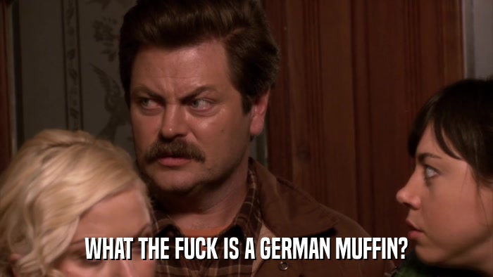 WHAT THE FUCK IS A GERMAN MUFFIN?  