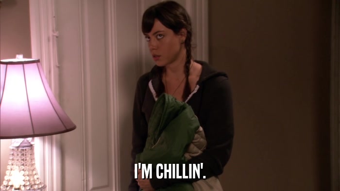 I'M CHILLIN'.  