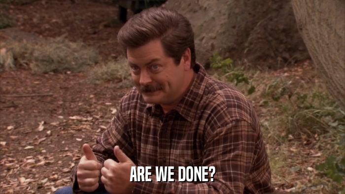 ARE WE DONE?  