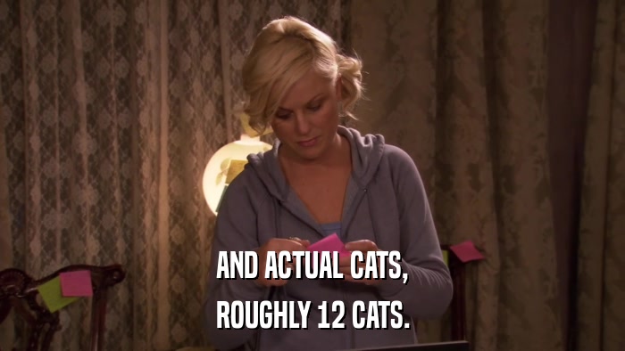 AND ACTUAL CATS, ROUGHLY 12 CATS. 