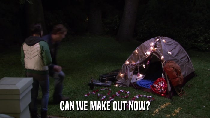 CAN WE MAKE OUT NOW?  