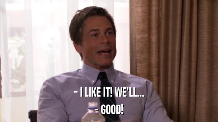 - I LIKE IT! WE'LL... - GOOD! 