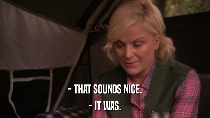 - THAT SOUNDS NICE. - IT WAS. 