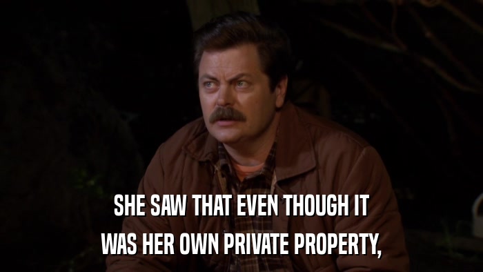 SHE SAW THAT EVEN THOUGH IT WAS HER OWN PRIVATE PROPERTY, 