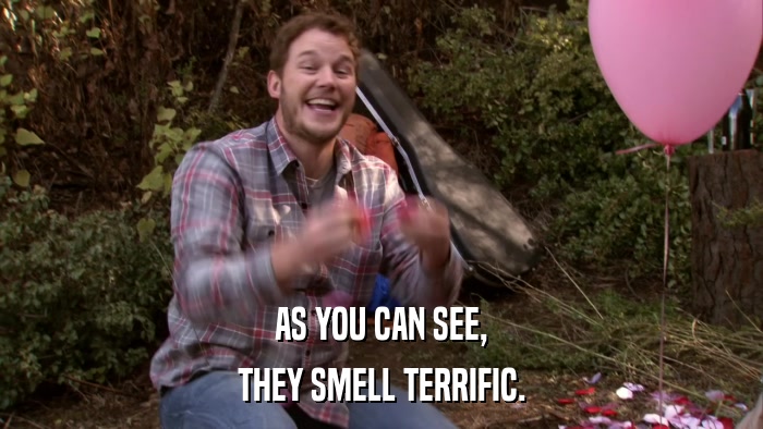 AS YOU CAN SEE, THEY SMELL TERRIFIC. 