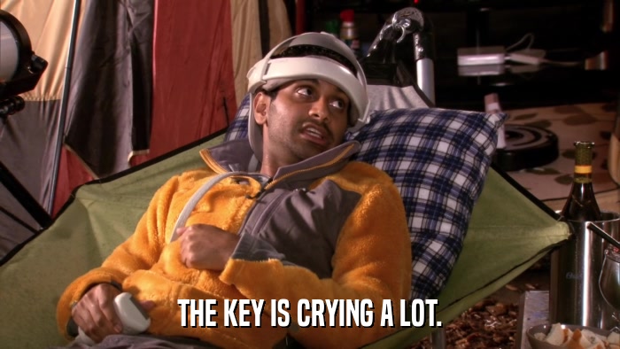 THE KEY IS CRYING A LOT.  