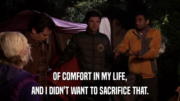 OF COMFORT IN MY LIFE, AND I DIDN'T WANT TO SACRIFICE THAT. 