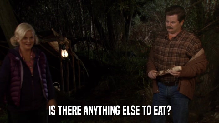 IS THERE ANYTHING ELSE TO EAT?  