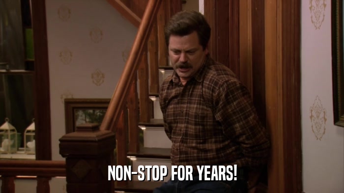 NON-STOP FOR YEARS!  