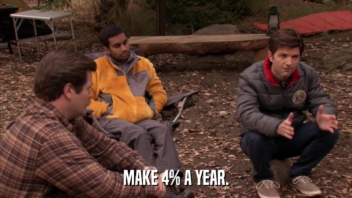 MAKE 4% A YEAR.  