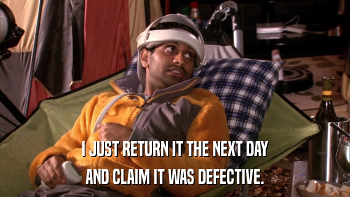 I JUST RETURN IT THE NEXT DAY AND CLAIM IT WAS DEFECTIVE. 