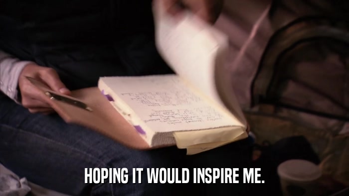 HOPING IT WOULD INSPIRE ME.  