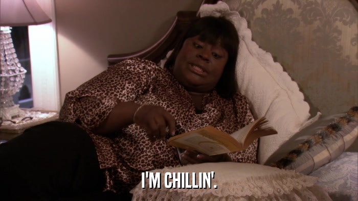 I'M CHILLIN'.  