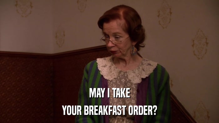 MAY I TAKE YOUR BREAKFAST ORDER? 