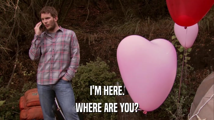 I'M HERE. WHERE ARE YOU? 