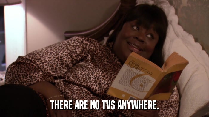 THERE ARE NO TVS ANYWHERE.  