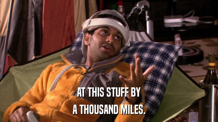 AT THIS STUFF BY A THOUSAND MILES. 
