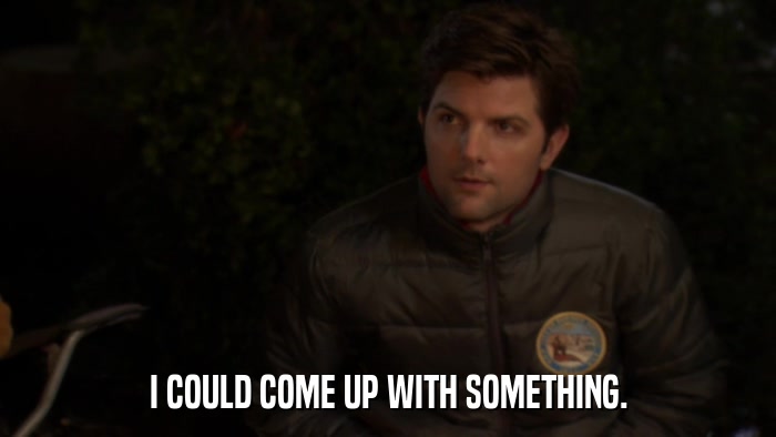 I COULD COME UP WITH SOMETHING.  