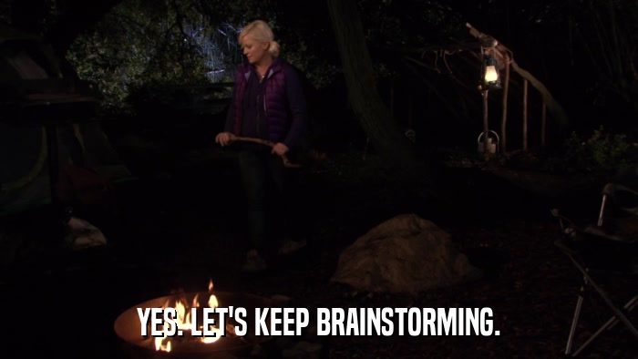 YES. LET'S KEEP BRAINSTORMING.  