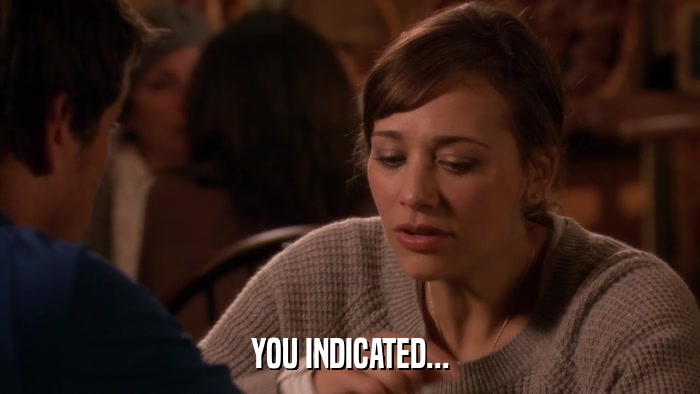 YOU INDICATED...  
