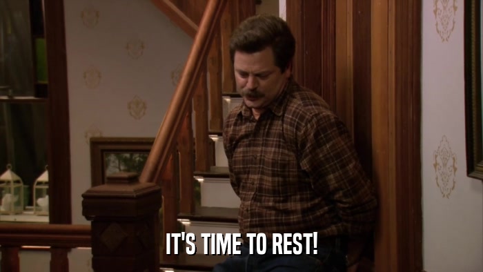 IT'S TIME TO REST!  