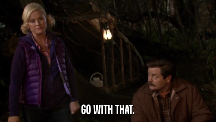 GO WITH THAT.  