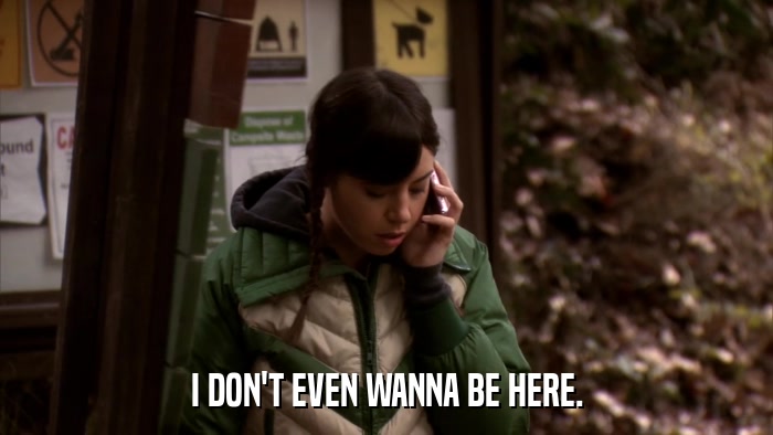 I DON'T EVEN WANNA BE HERE.  