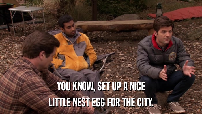 YOU KNOW, SET UP A NICE LITTLE NEST EGG FOR THE CITY. 