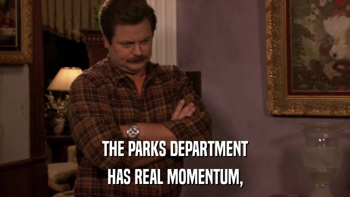 THE PARKS DEPARTMENT HAS REAL MOMENTUM, 