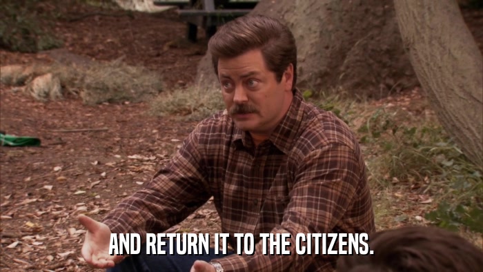 AND RETURN IT TO THE CITIZENS.  