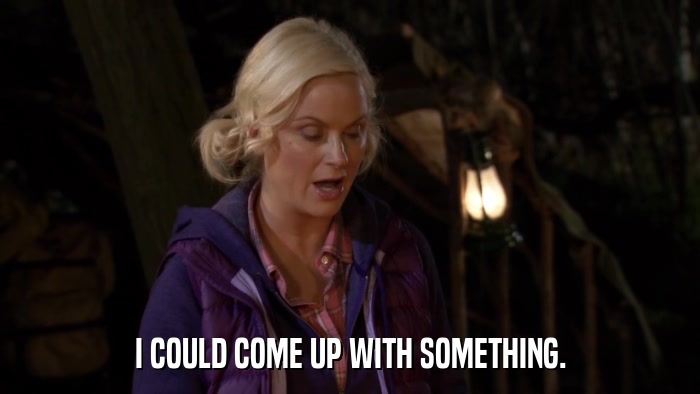 I COULD COME UP WITH SOMETHING.  