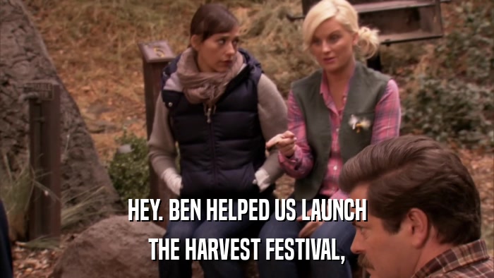 HEY. BEN HELPED US LAUNCH THE HARVEST FESTIVAL, 