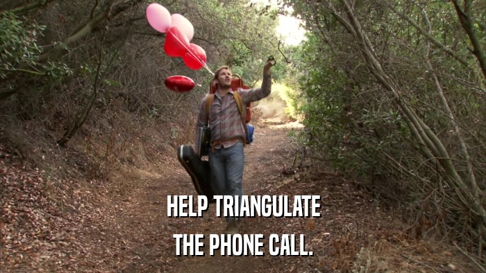 HELP TRIANGULATE THE PHONE CALL. 