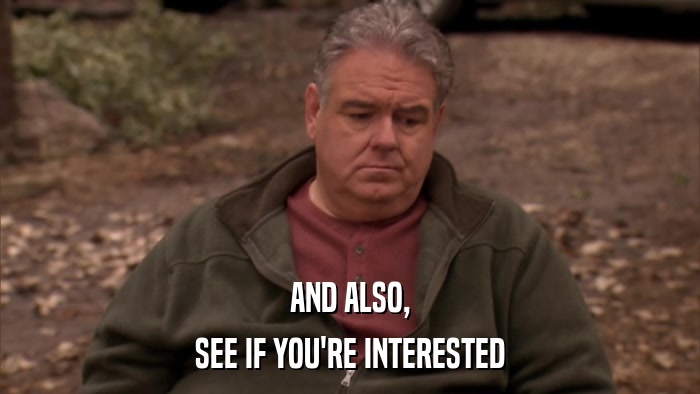 AND ALSO, SEE IF YOU'RE INTERESTED 