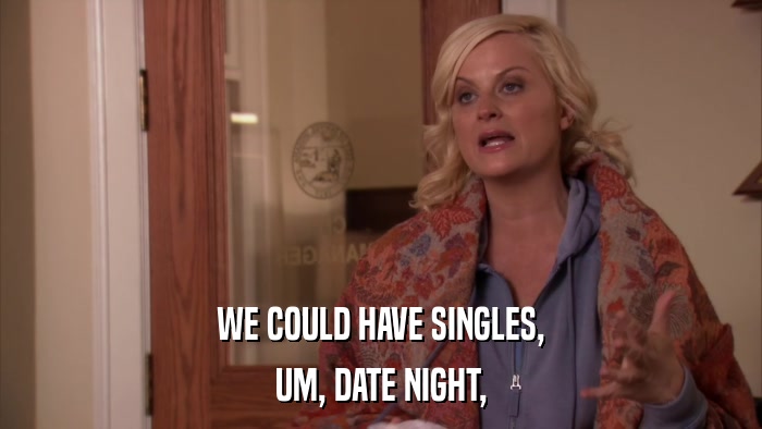 WE COULD HAVE SINGLES, UM, DATE NIGHT, 