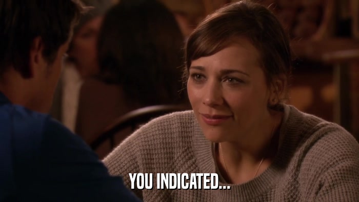 YOU INDICATED...  